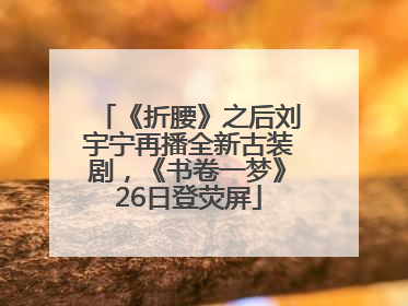 《折腰》之后刘宇宁再播全新古装剧，《书卷一梦》26日登荧屏