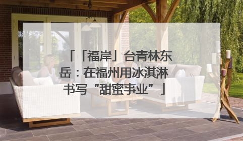 「福岸」台青林东岳：在福州用冰淇淋书写“甜蜜事业”