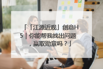「江源近观」创意H5｜你能帮我找出问题，赢取勋章吗？