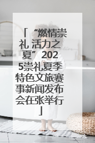 “燃情崇礼 活力之夏”2025崇礼夏季特色文旅赛事新闻发布会在张举行