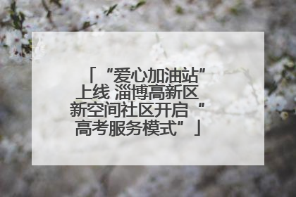 “爱心加油站”上线 淄博高新区新空间社区开启“高考服务模式”