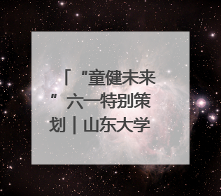“童健未来”六一特别策划｜山东大学第二医院为孩子献上“童心处方”