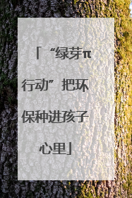 “绿芽π行动”把环保种进孩子心里