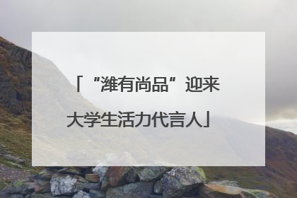 “潍有尚品”迎来大学生活力代言人