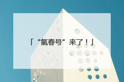“氢春号”来了！