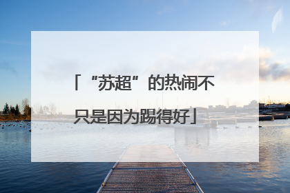 “苏超”的热闹不只是因为踢得好