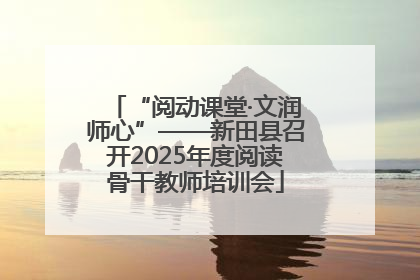 “阅动课堂·文润师心”——新田县召开2025年度阅读骨干教师培训会