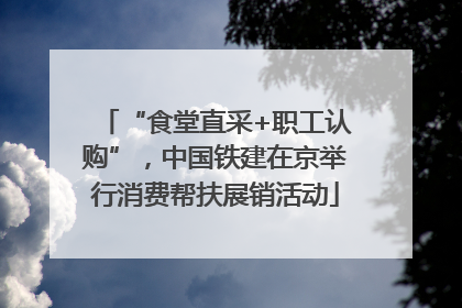 “食堂直采+职工认购”，中国铁建在京举行消费帮扶展销活动