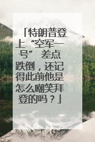 特朗普登上“空军一号” 差点跌倒，还记得此前他是怎么嘲笑拜登的吗？