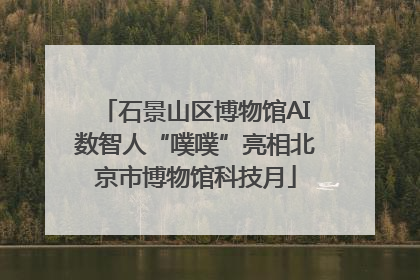 石景山区博物馆AI数智人“噗噗”亮相北京市博物馆科技月