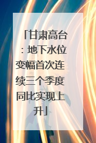 甘肃高台：地下水位变幅首次连续三个季度同比实现上升