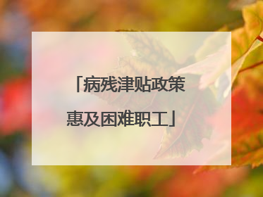 病残津贴政策惠及困难职工