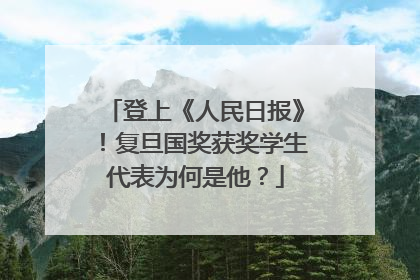 登上《人民日报》！复旦国奖获奖学生代表为何是他？