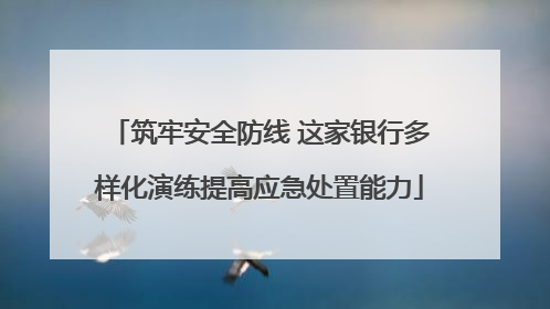 筑牢安全防线 这家银行多样化演练提高应急处置能力