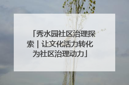 秀水园社区治理探索｜让文化活力转化为社区治理动力