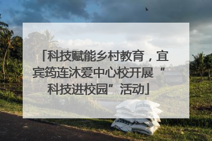 科技赋能乡村教育，宜宾筠连沐爱中心校开展“科技进校园”活动