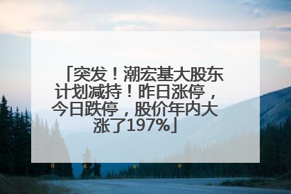 突发！潮宏基大股东计划减持！昨日涨停，今日跌停，股价年内大涨了197%
