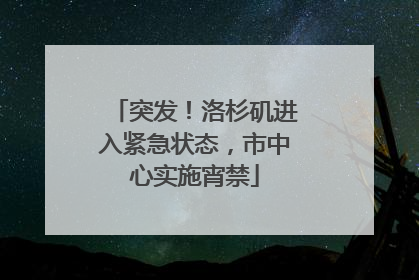 突发！洛杉矶进入紧急状态，市中心实施宵禁