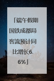 端午假期国铁成都局客流预计同比增长6.6%