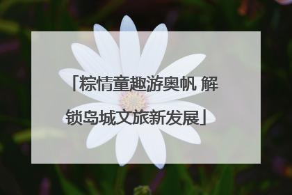 粽情童趣游奥帆 解锁岛城文旅新发展