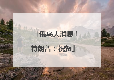 俄乌大消息！特朗普：祝贺