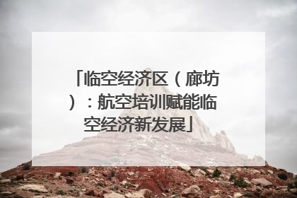 临空经济区（廊坊）：航空培训赋能临空经济新发展
