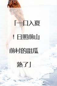 一口入夏！日照前山前村的甜瓜熟了