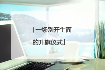 一场别开生面的升旗仪式