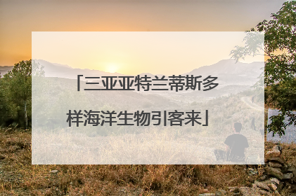 三亚亚特兰蒂斯多样海洋生物引客来