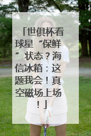世俱杯看球星“保鲜”状态？海信冰箱：这题我会！真空磁场上场！