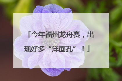 今年福州龙舟赛，出现好多“洋面孔”！