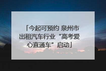 今起可预约 泉州市出租汽车行业“高考爱心直通车”启动