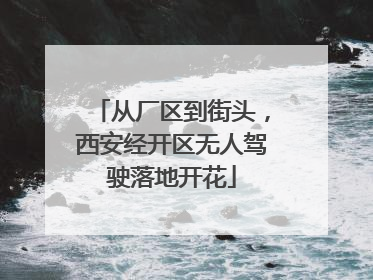 从厂区到街头，西安经开区无人驾驶落地开花