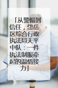 从警惕到信任，岱岳区综合行政执法局天平中队：一件执法制服牵起的温情接力