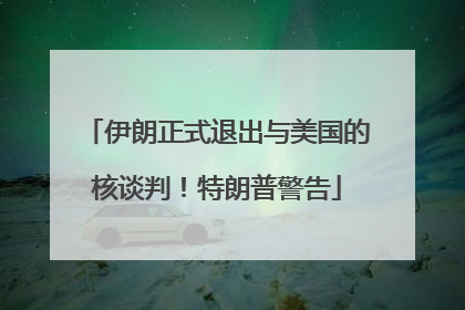 伊朗正式退出与美国的核谈判！特朗普警告