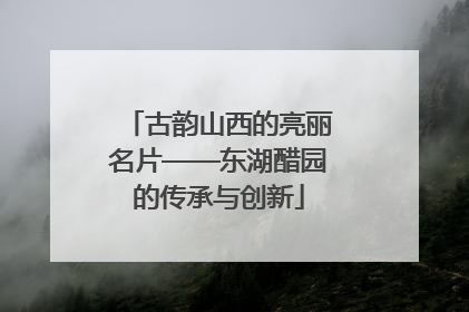 古韵山西的亮丽名片——东湖醋园的传承与创新