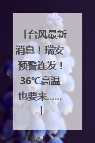 台风最新消息！瑞安预警连发！36℃高温也要来……