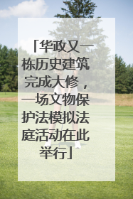 华政又一栋历史建筑完成大修，一场文物保护法模拟法庭活动在此举行