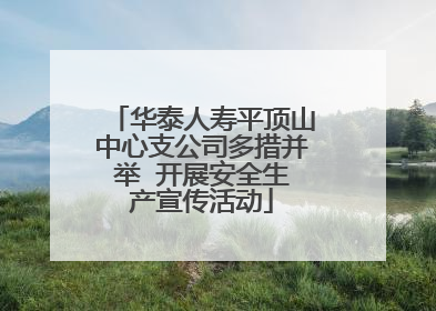 华泰人寿平顶山中心支公司多措并举  开展安全生产宣传活动
