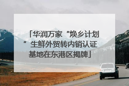 华润万家“焕乡计划”生鲜外贸转内销认证基地在东港区揭牌
