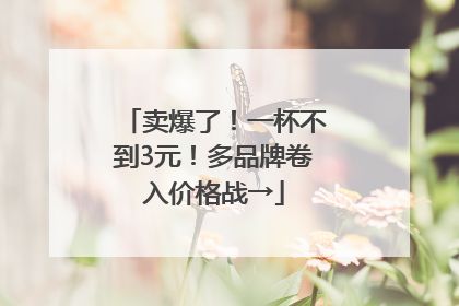 卖爆了！一杯不到3元！多品牌卷入价格战→
