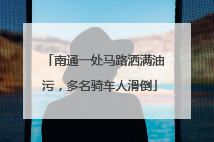 南通一处马路洒满油污，多名骑车人滑倒