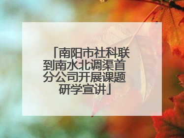 南阳市社科联到南水北调渠首分公司开展课题研学宣讲