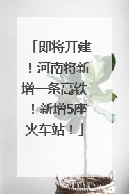 即将开建！河南将新增一条高铁！新增5座火车站！