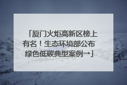 厦门火炬高新区榜上有名！生态环境部公布绿色低碳典型案例→