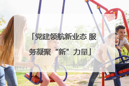 党建领航新业态 服务凝聚“新”力量