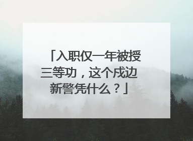 入职仅一年被授三等功，这个戍边新警凭什么？
