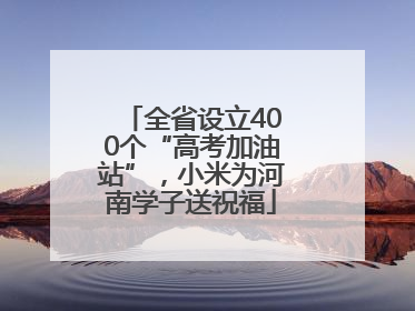 全省设立400个“高考加油站”，小米为河南学子送祝福
