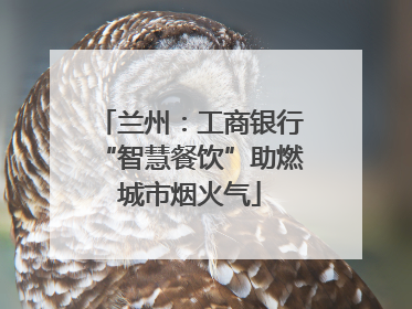 兰州：工商银行“智慧餐饮”助燃城市烟火气