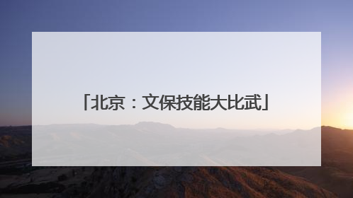 北京：文保技能大比武